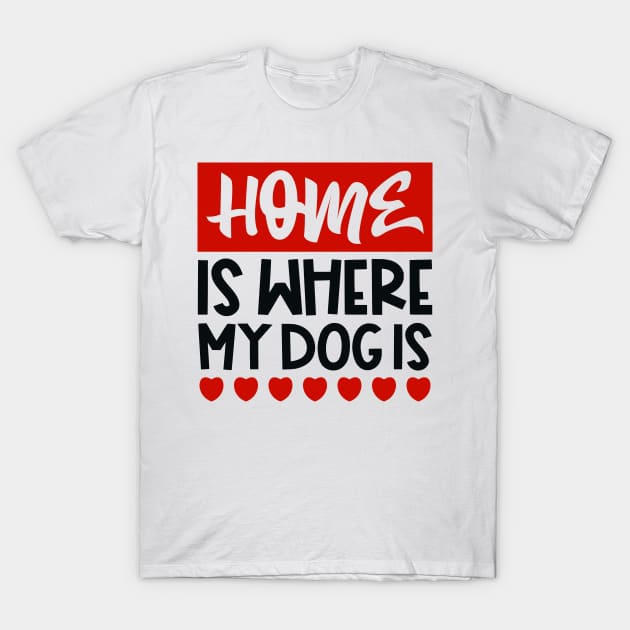 Home is where my dog is T-Shirt by colorsplash